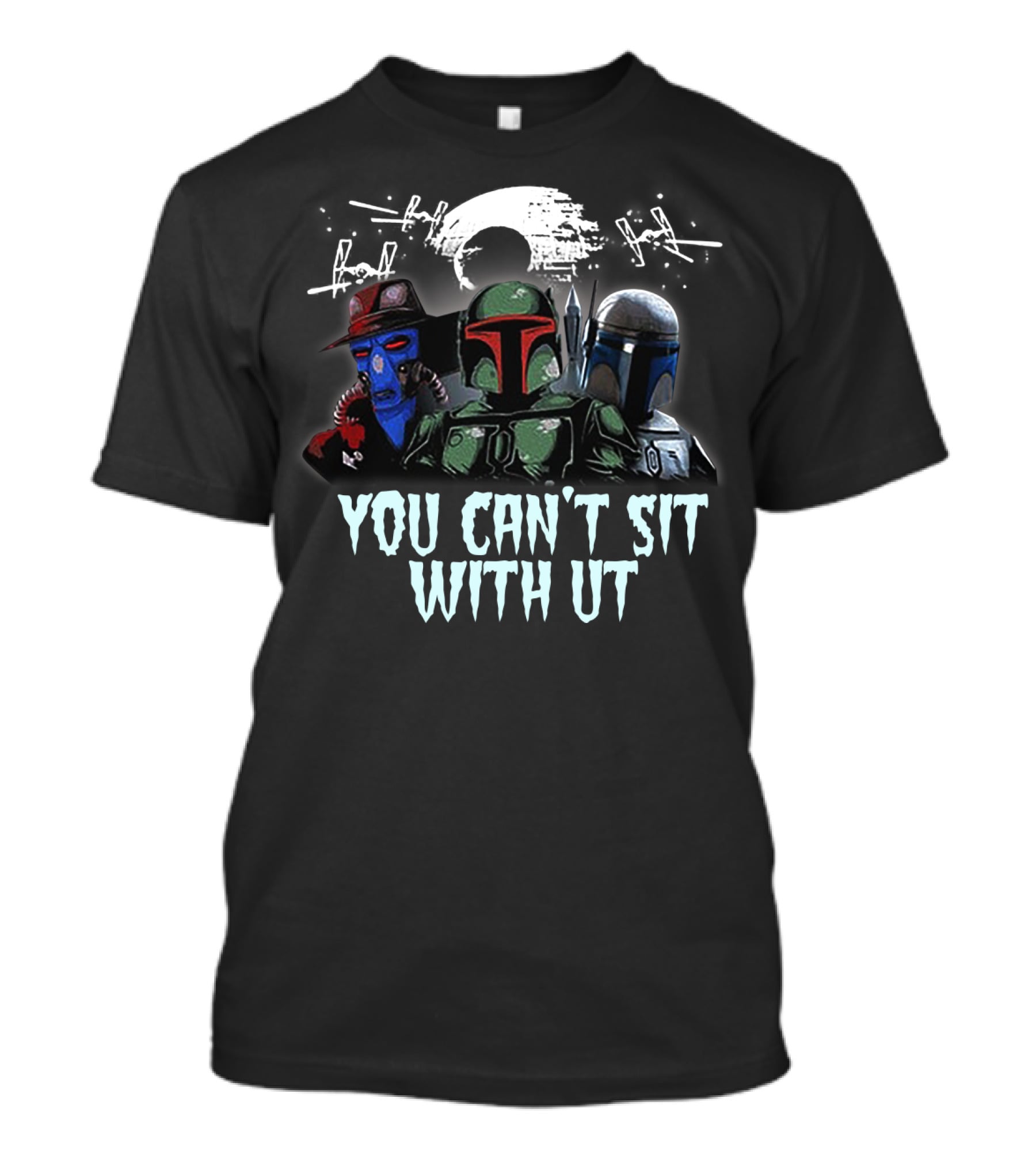 You Can't Sit With Us Boba Fett Star Wars TIE Fighters Moon Mandalorian Cad Bane T-Shirt