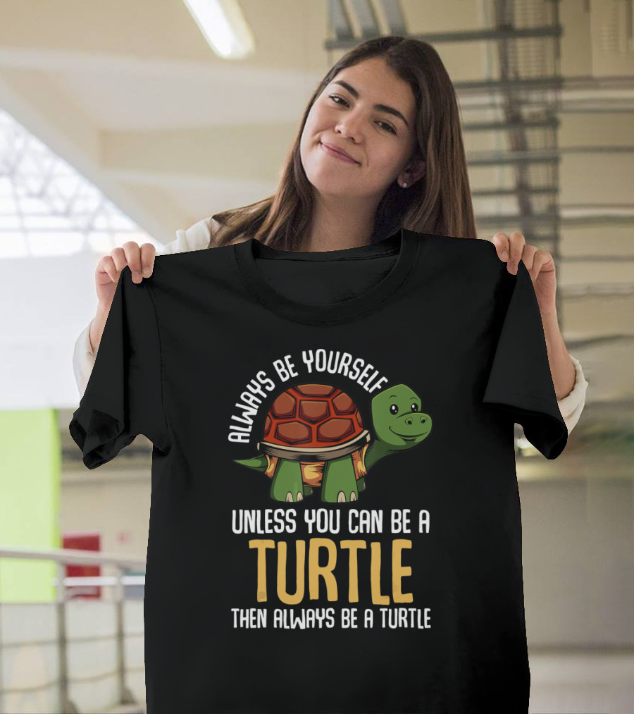 Always Be Yourself Unless You Can Be a Turtle Then Always Be a Turtle Funny Animal Jokes Pet T-Shirt