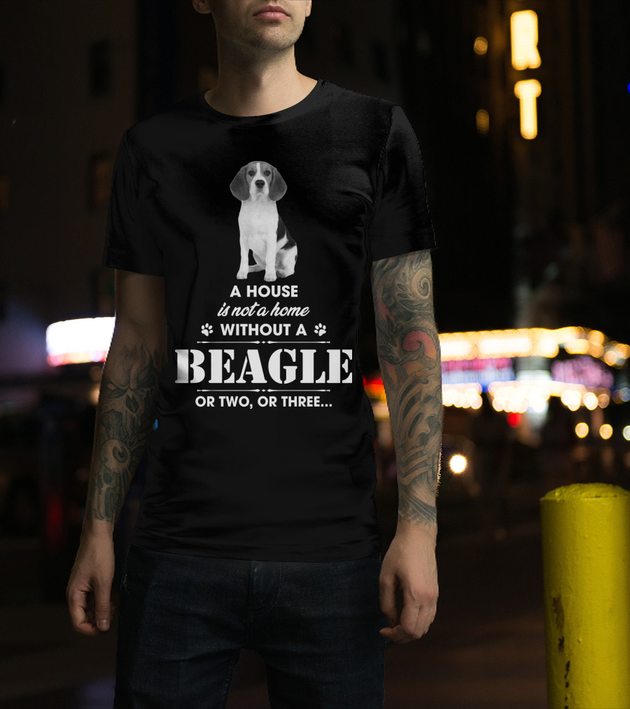 A House Is Not A Home Without A Beagle Or Two Or Three T-Shirt