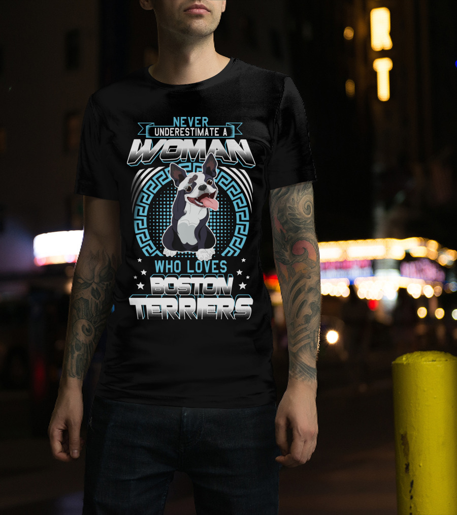 Never Underestimate A Woman Who Loves Boston Terriers T-Shirt