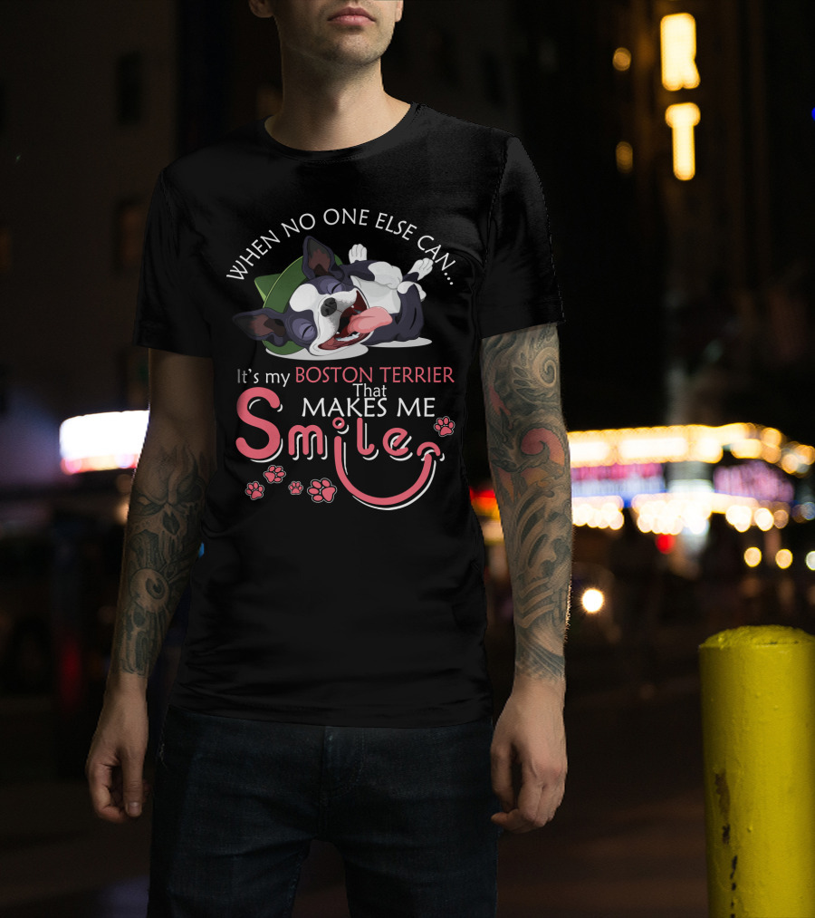 When No One Else Can It's My Boston Terrier That Makes Me Smile T-Shirt