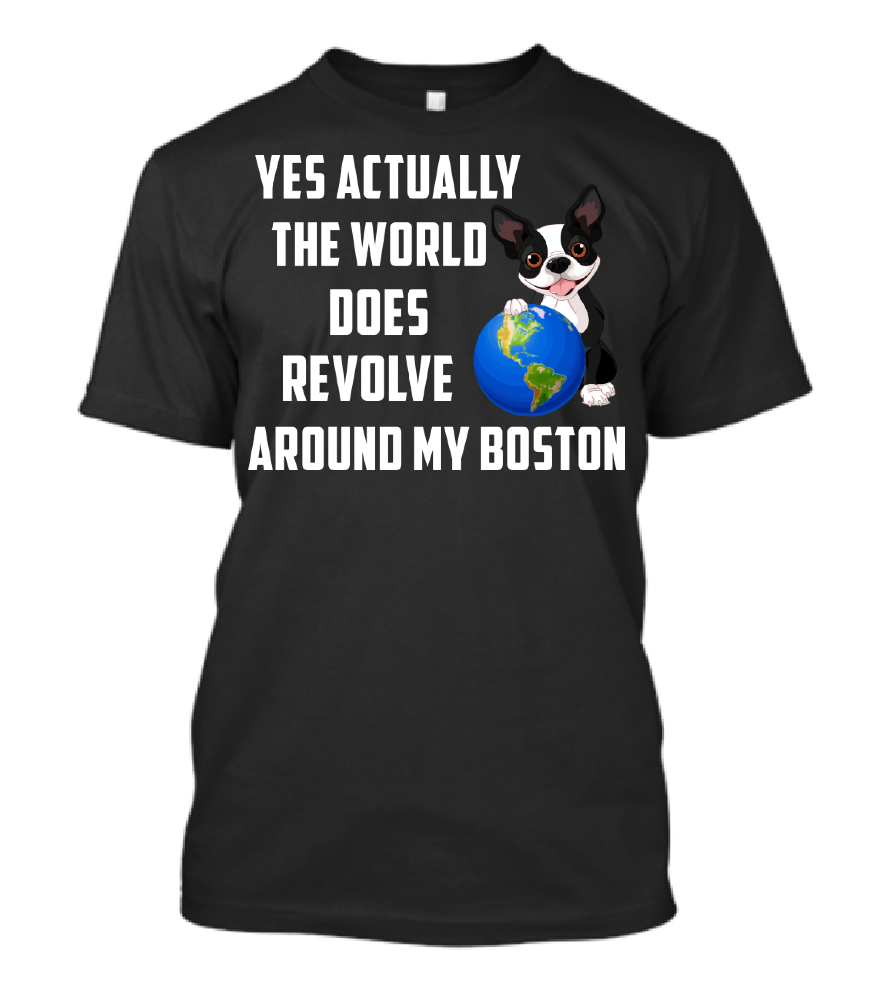 Yes Actually The World Does Revolve Around My Boston Terrier With Cute Illustration Of Dog Holding Globe T-Shirt