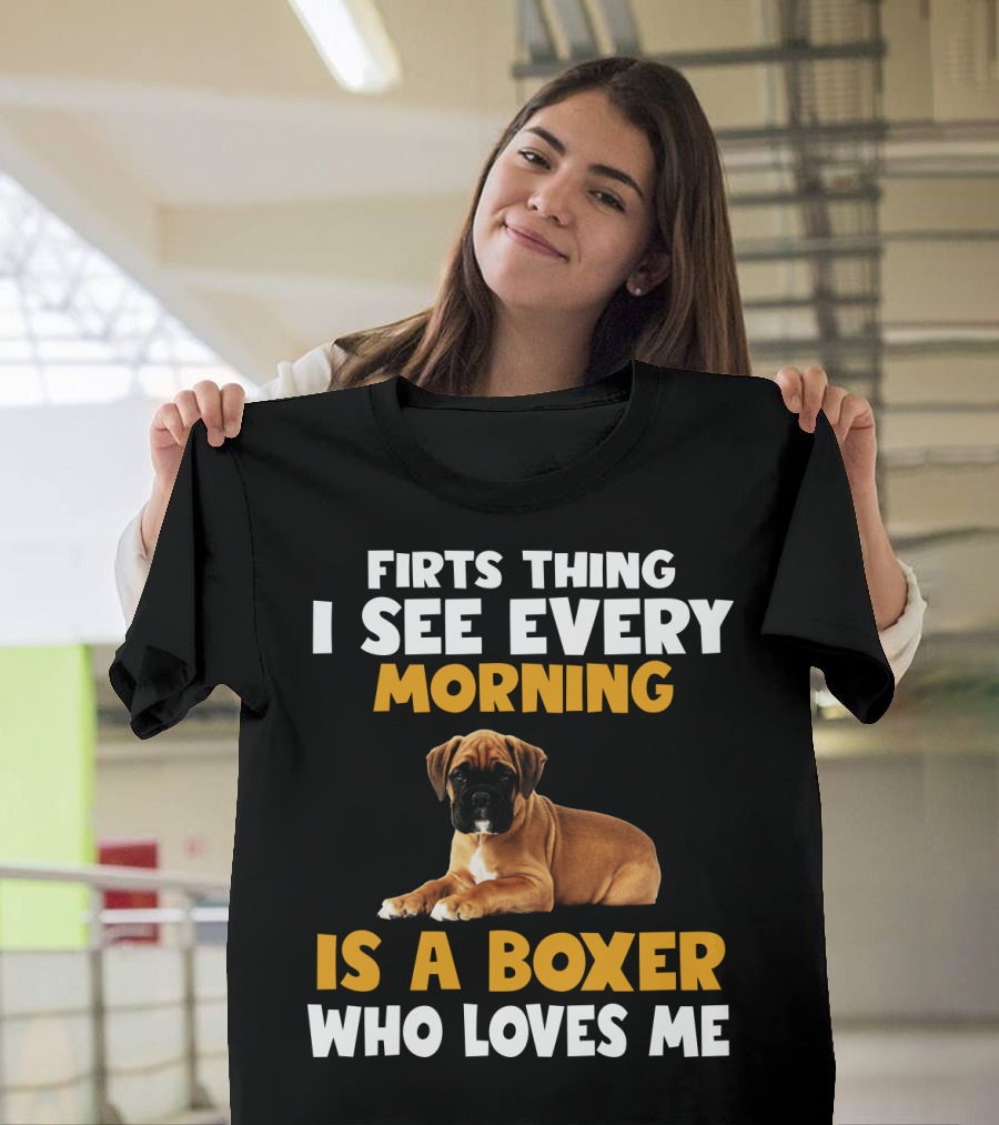 Firts Thing I See Every Morning Is A Boxer Who Loves Me T-Shirt