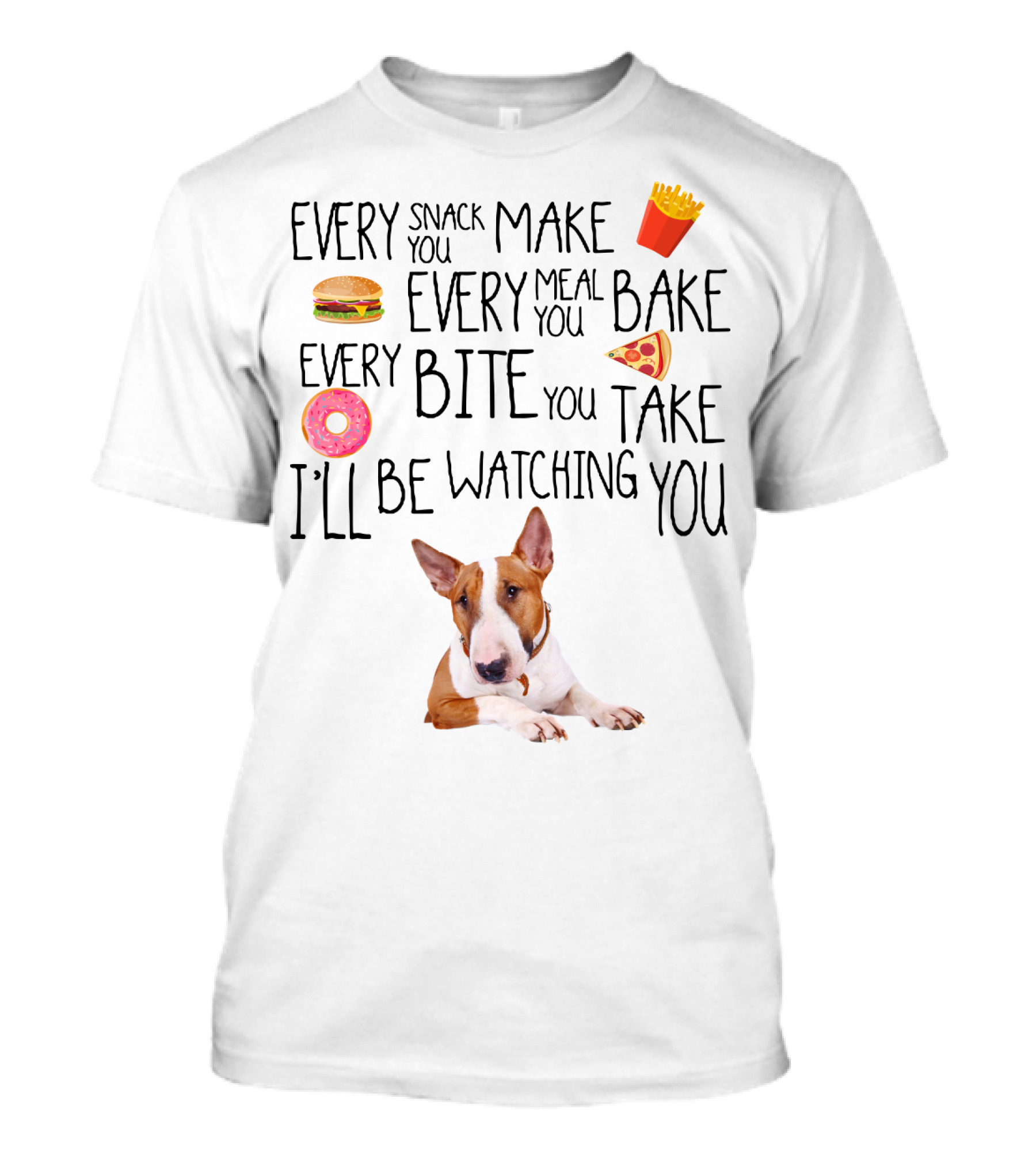 Every Snack You Make Every Meal You Bake Every Bite You Take I'll Be Watching You Bullterrier T-Shirt