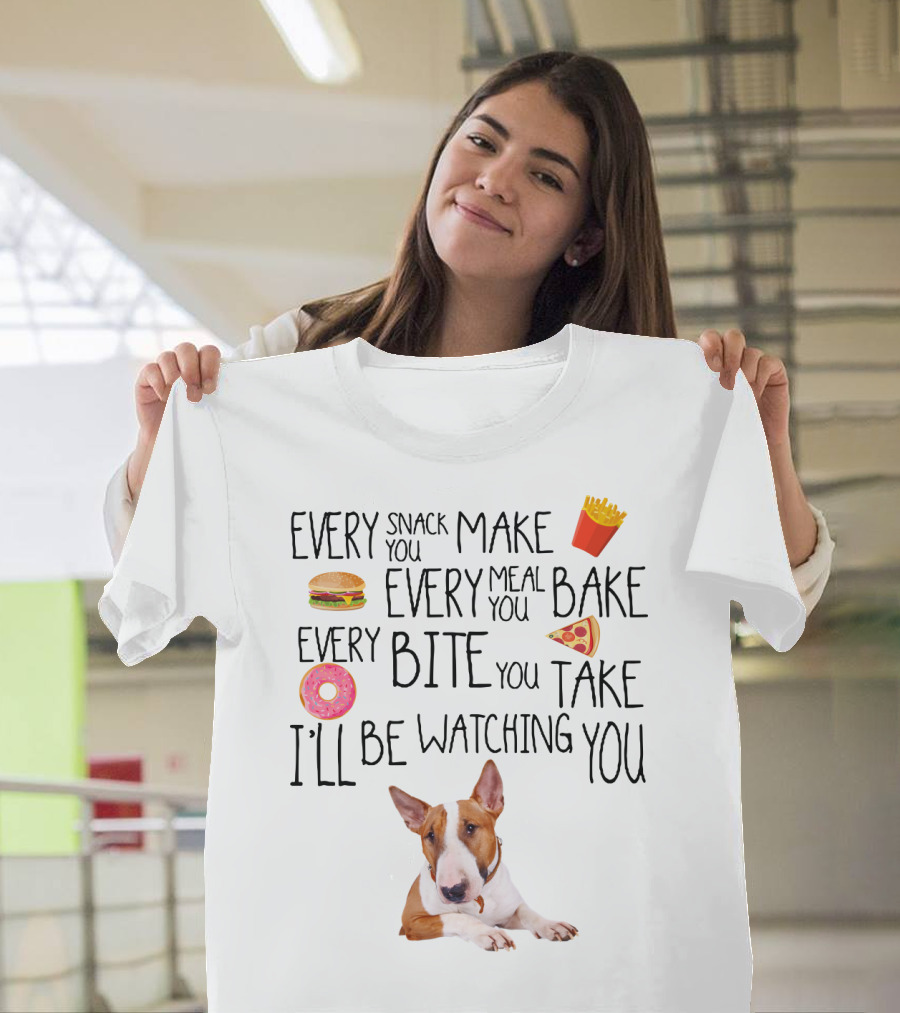 Every Snack You Make Every Meal You Bake Every Bite You Take I'll Be Watching You Bullterrier T-Shirt