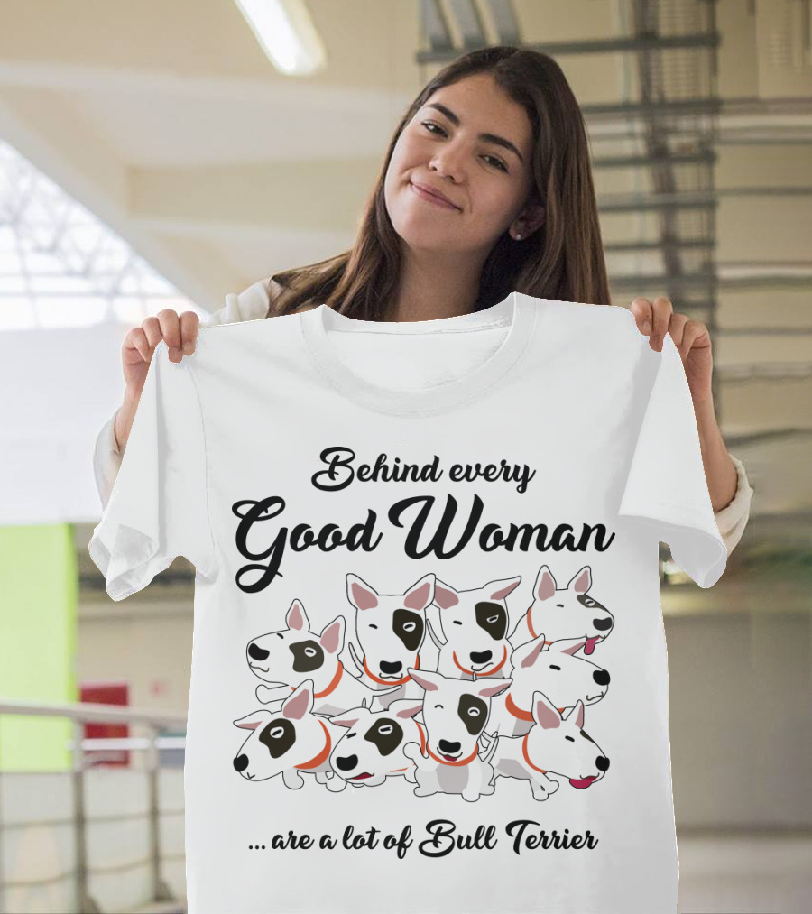 Behind Every Good Woman Are A Lot Of Bull Terriers T-Shirt