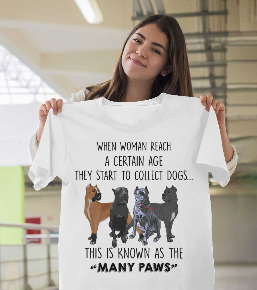 When Woman Reach A Certain Age They Start To Collect Dogs Known As The Many Paws T-Shirt