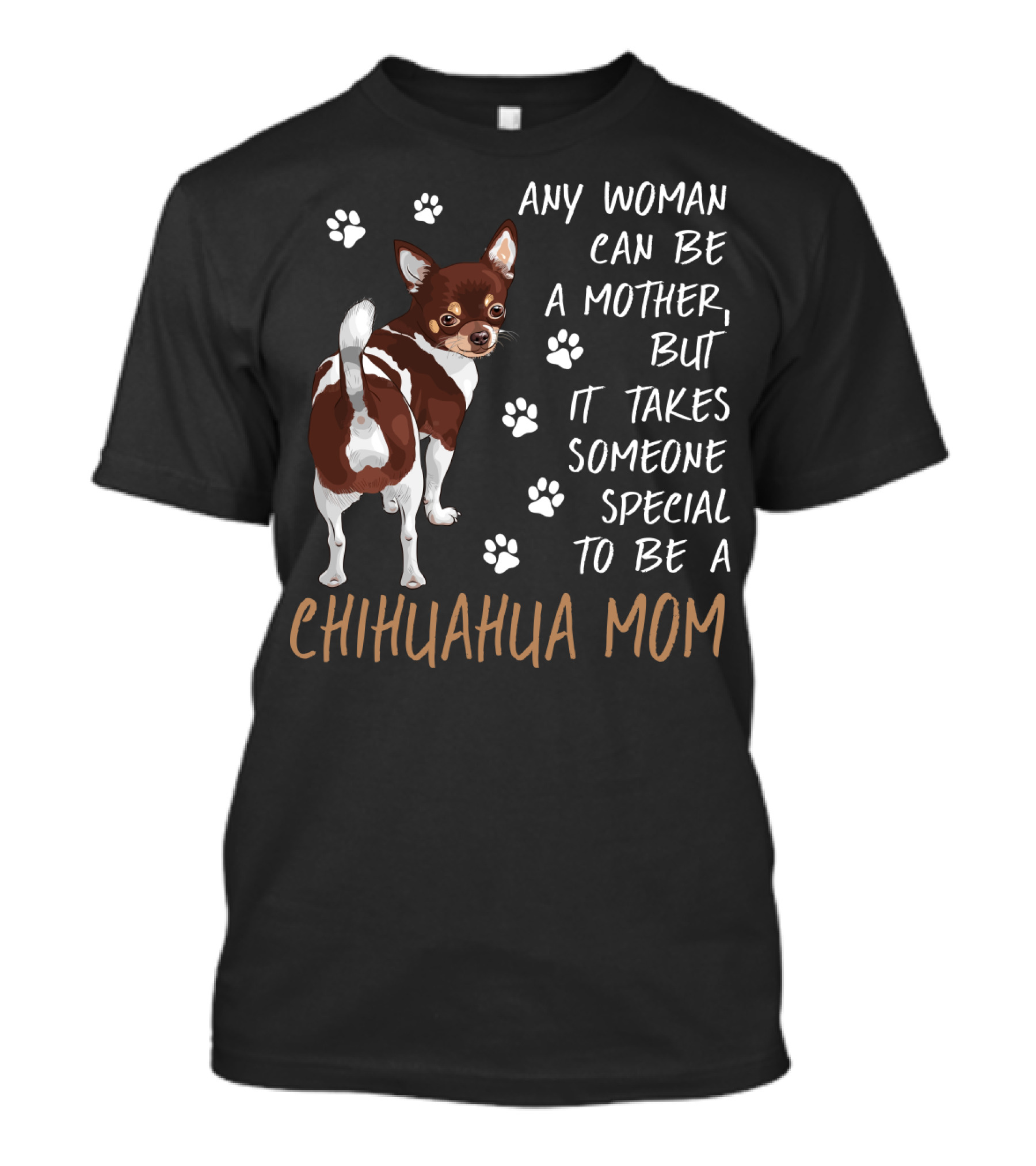 Any Woman Can Be A Mother But It Takes Someone Special To Be A Chihuahua Mom T-Shirt