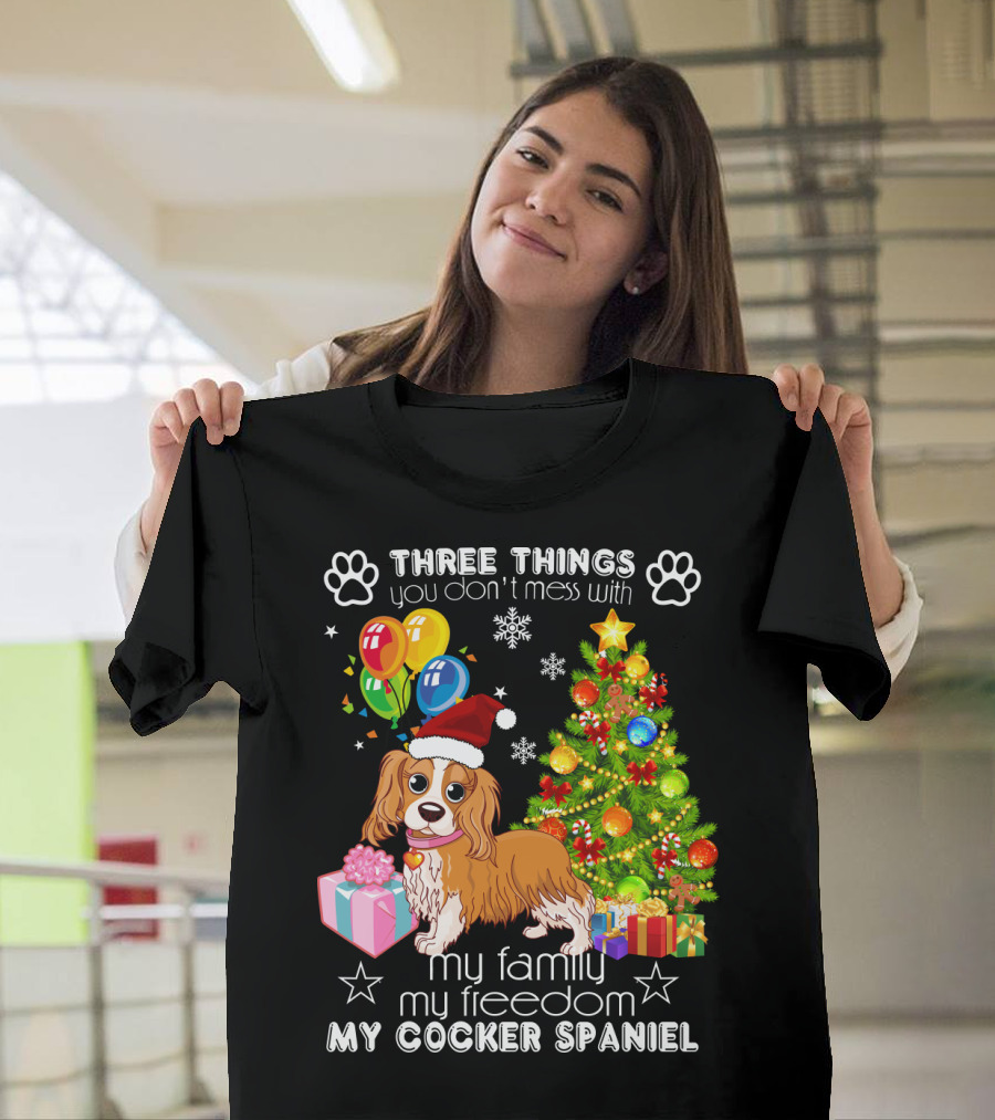 Three Things You Don't Mess With My Family My Freedom My Cocker Spaniel T-Shirt