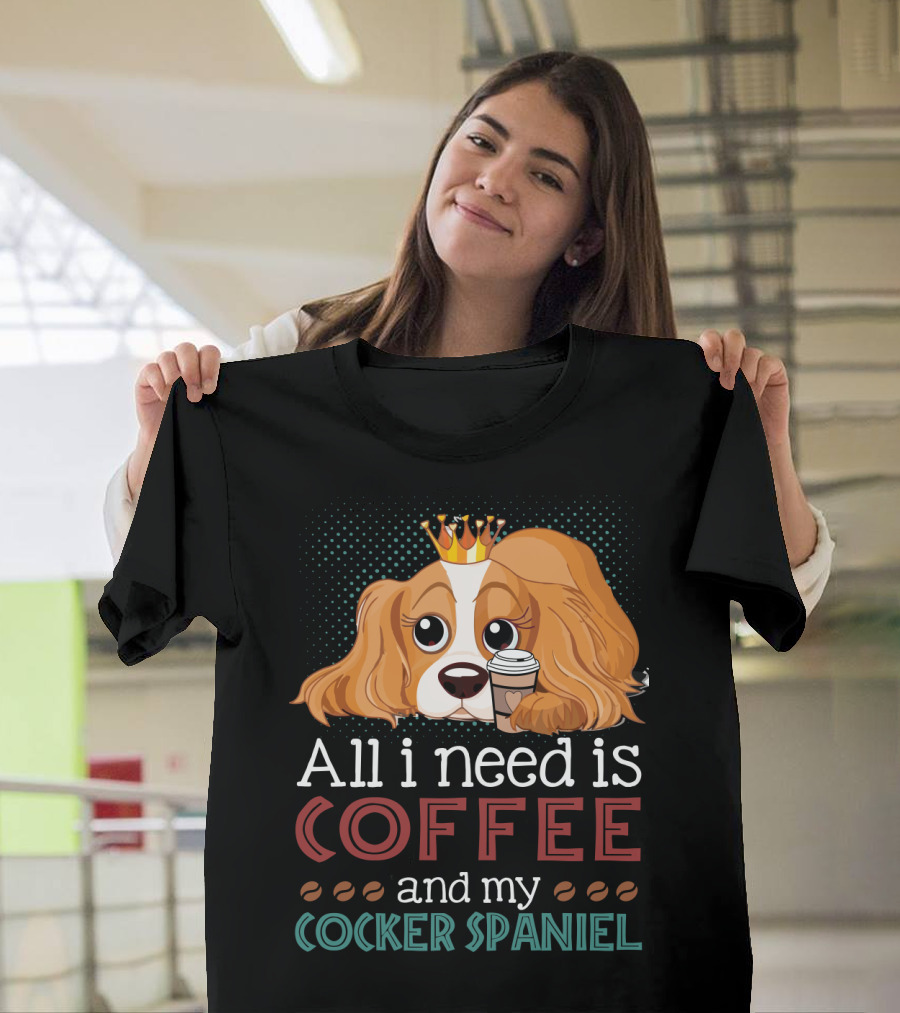 All I Need Is Coffee and My Cocker Spaniel with Adorable Dog Holding Coffee Cup T-Shirt