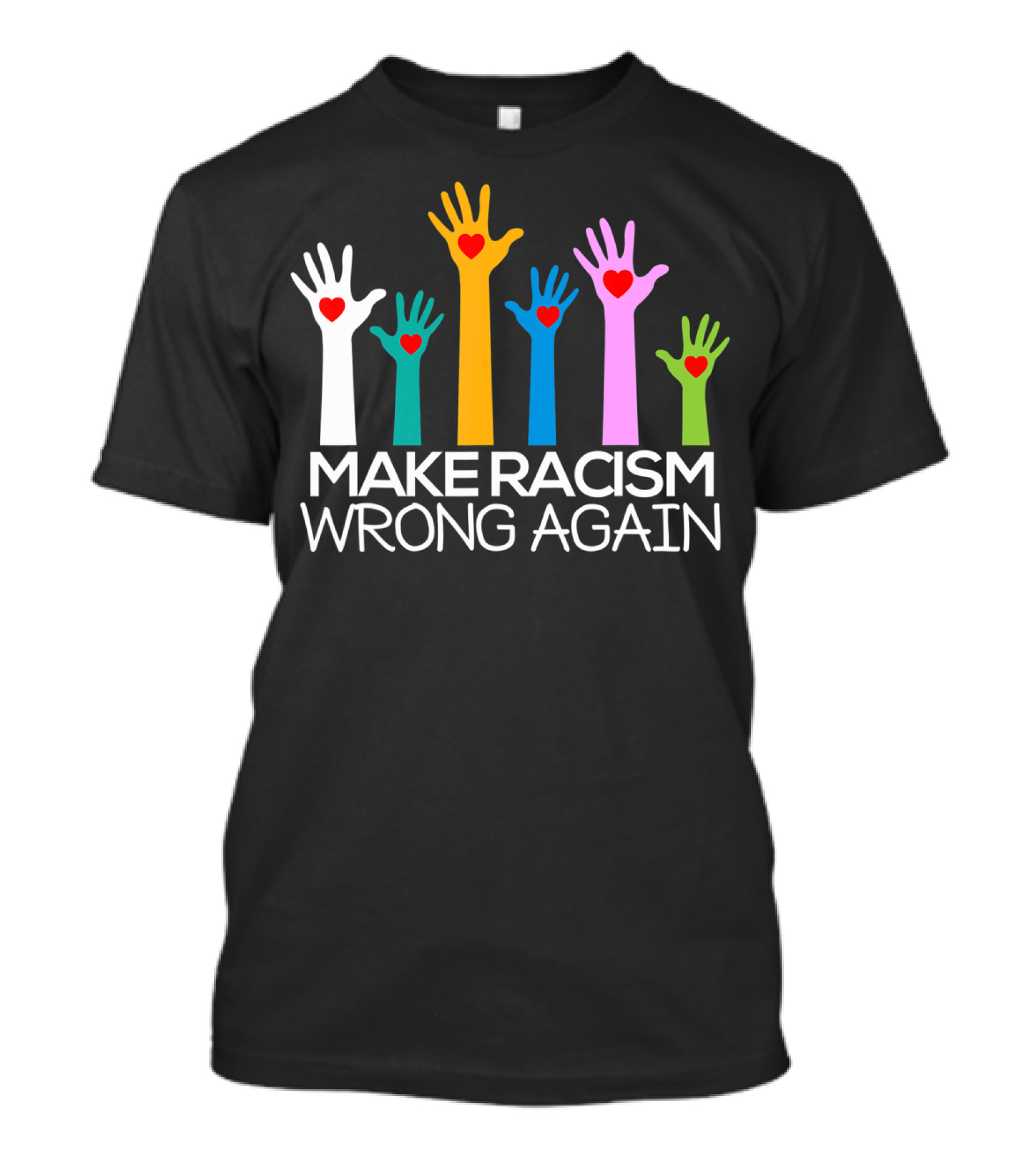 Make Racism Wrong Again Anti Trump Anti Hate Colorful Hands Hearts T-Shirt
