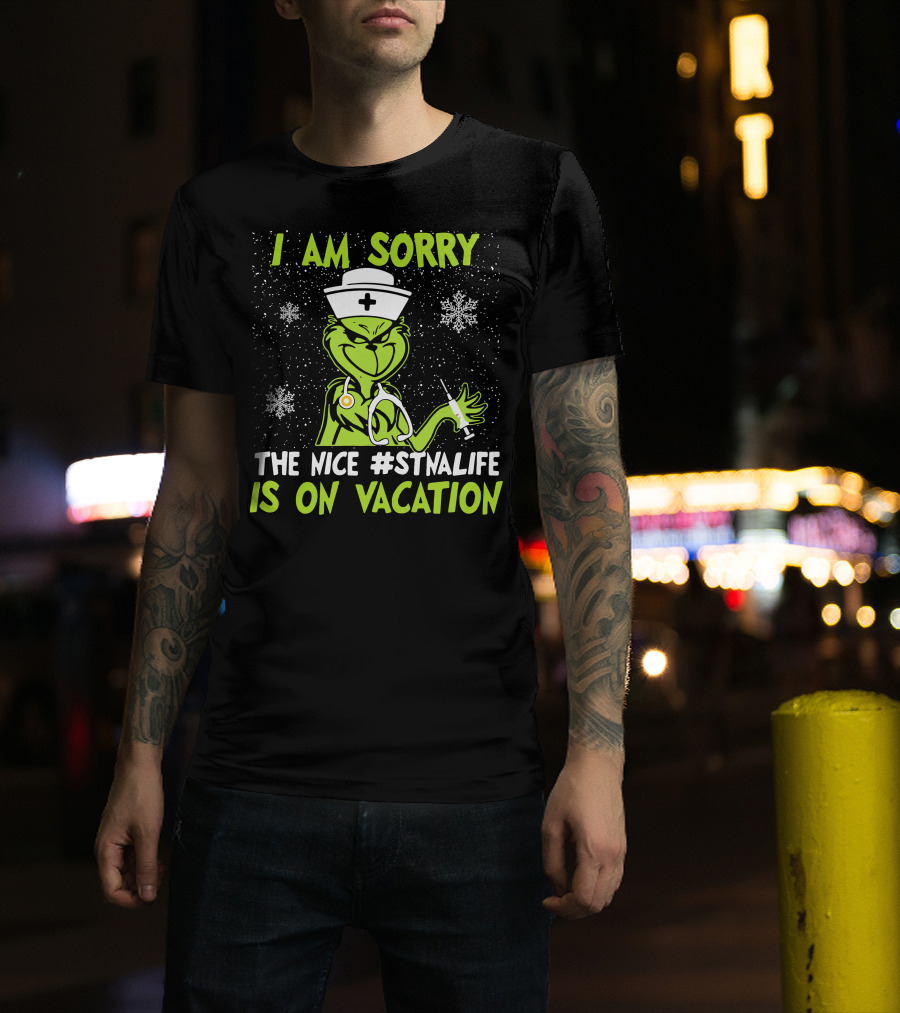 I Am Sorry The Grinch The Nice #STNALIFE Is On Vacation T-Shirt