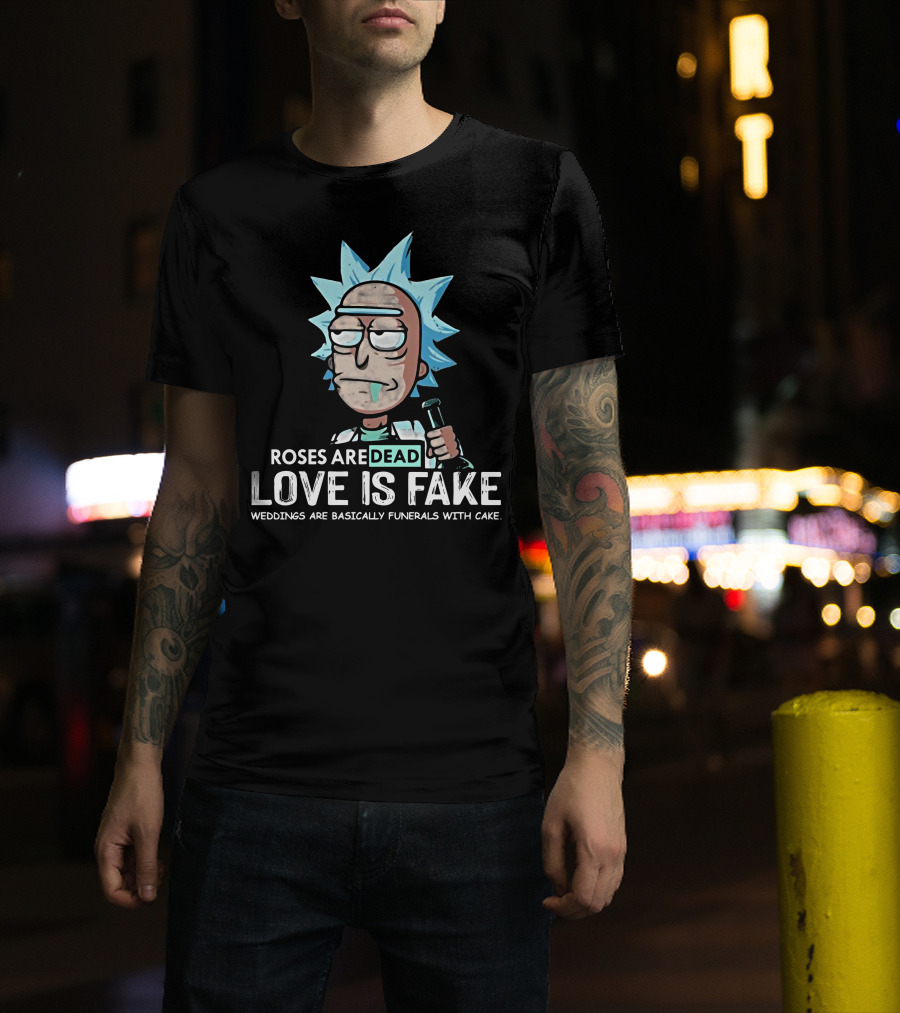 Rick Morty Roses Are Dead Love Is Fake Weddings Funerals Cake T-Shirt