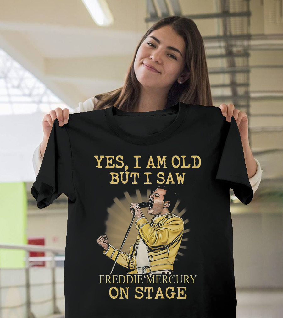 Yes I Am Old But I Saw Freddie Mercury On Stage T-Shirt