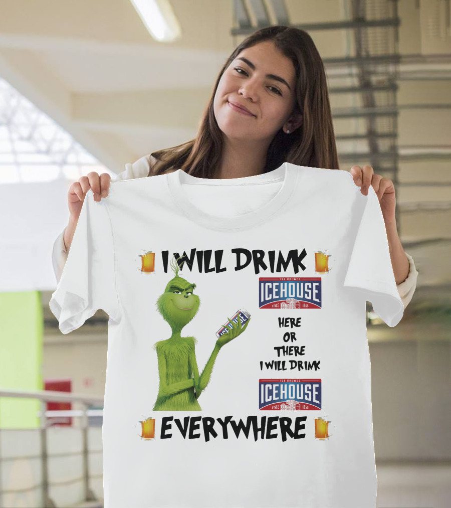 I Will Drink Icehouse Here Or There I Will Drink Everywhere Grinch T-Shirt