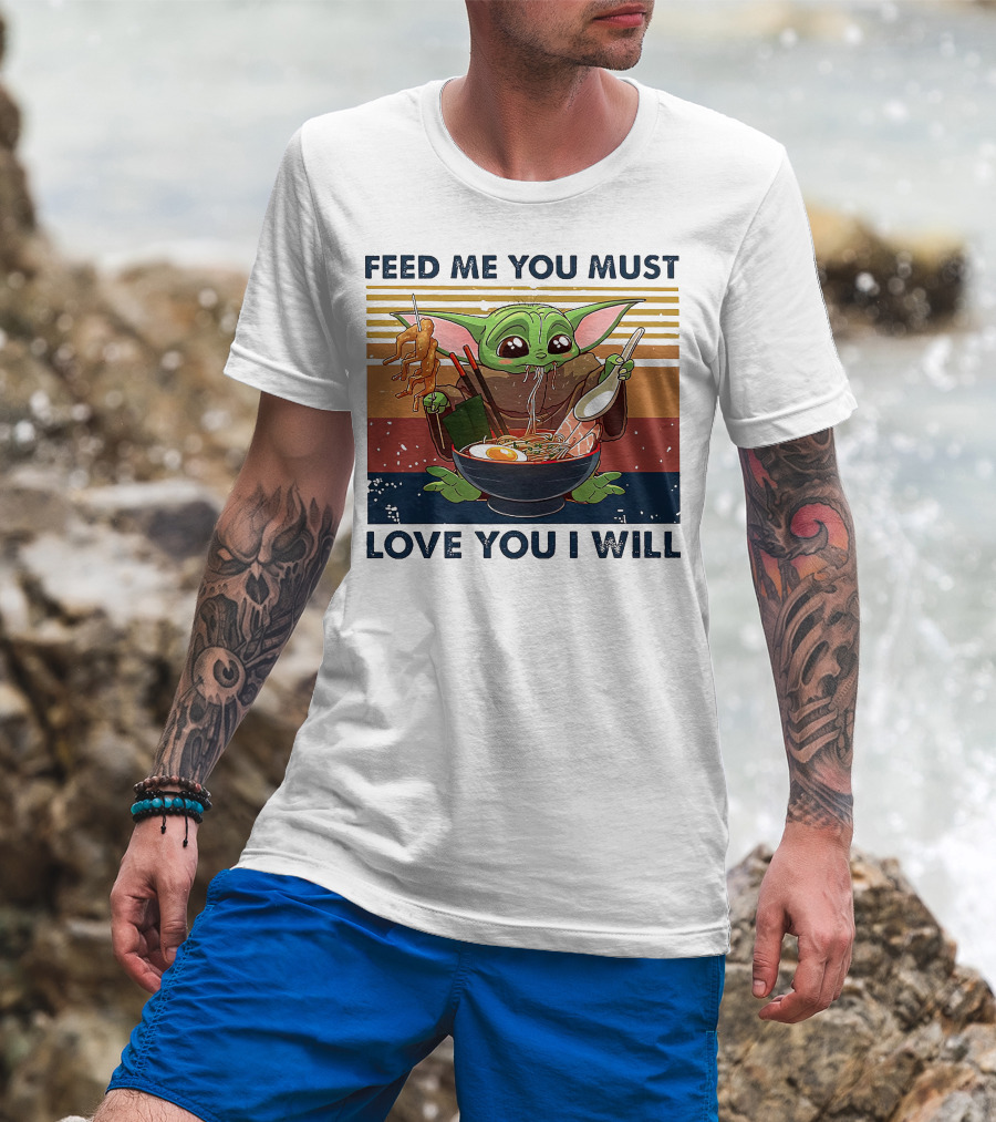 Feed Me You Must Love You I Will Baby Yoda Eating Noodles T-Shirt