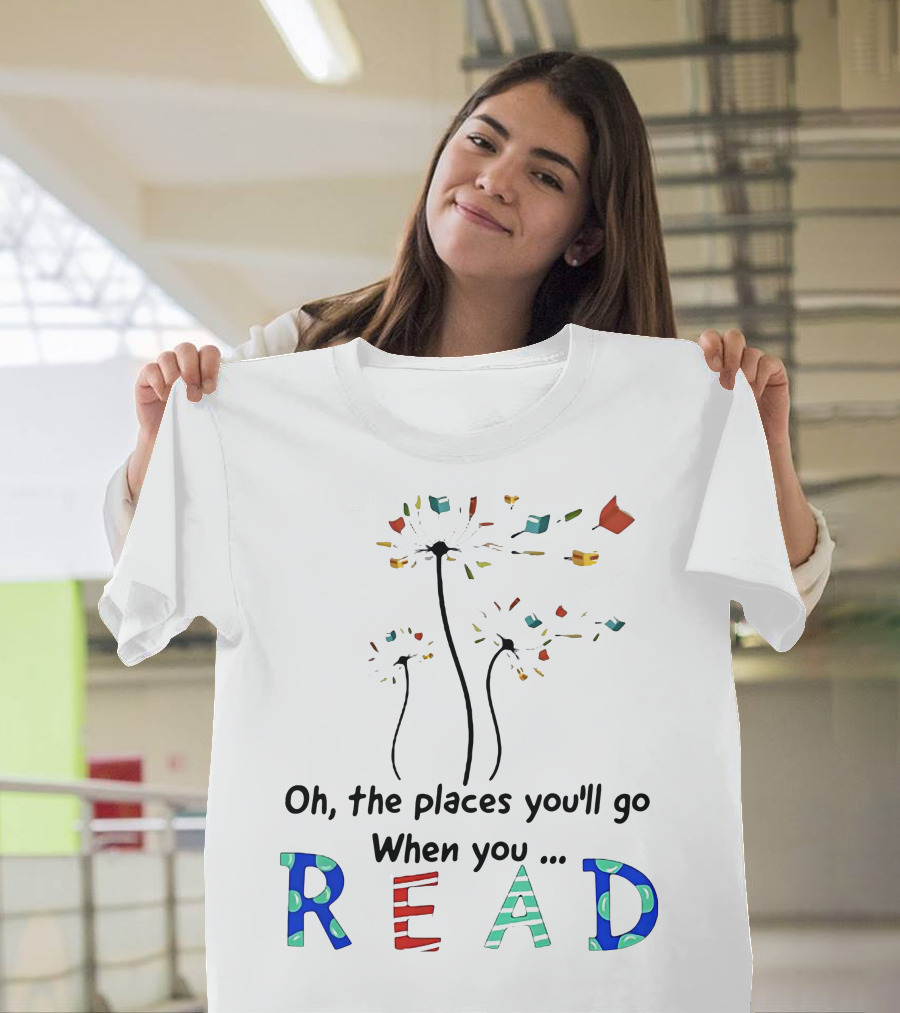 Oh The Places You'll Go When You Read Dandelion and Books T-Shirt