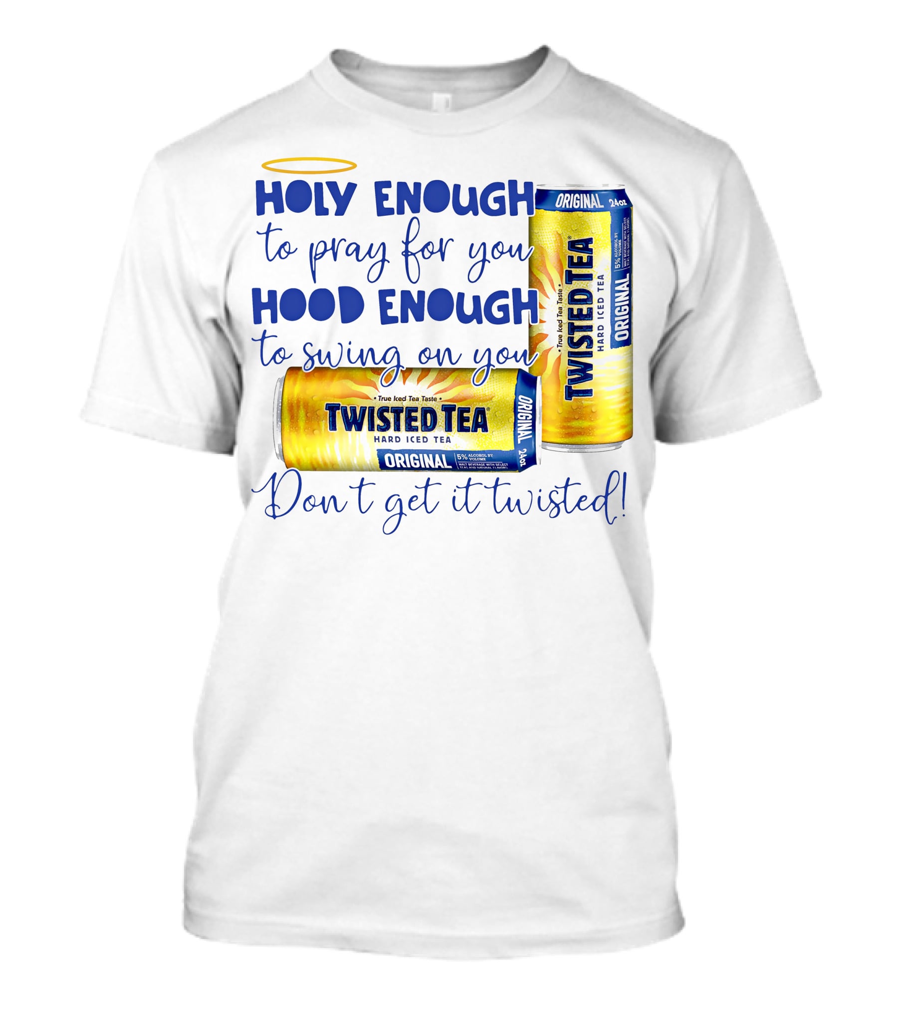 Holy Enough To Pray For You Hood Enough To Swing On You Twisted Tea Original Don't Get It Twisted T-Shirt