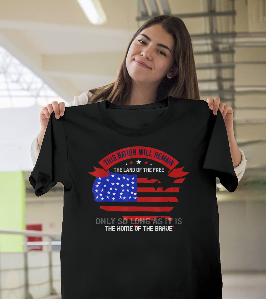 This Nation Will Remain The Land Of The Free Only So Long As It Is The Home Of The Brave Veterans Day T-Shirt