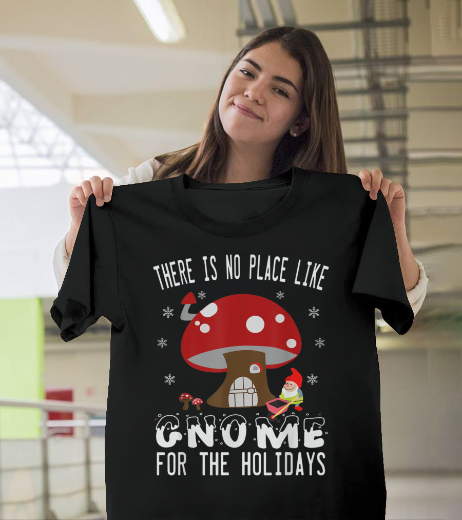 There Is No Place Like Gnome For The Holidays Mushroom Gnome Snowflakes T-Shirt