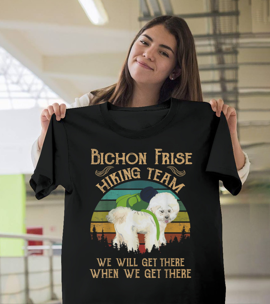 Bichon Frise Hiking Team We Will Get There When We Get There T-Shirt