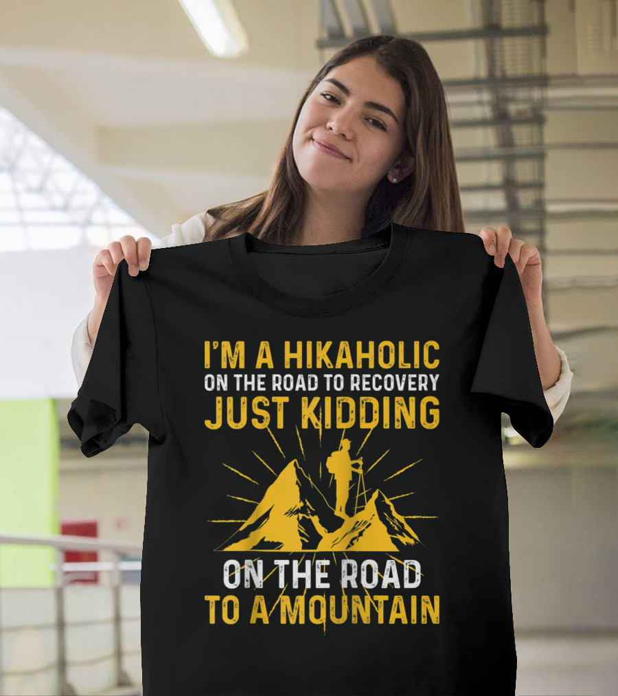 I'm a Hikaholic On the Road to Recovery Just Kidding On the Road to a Mountain T-Shirt