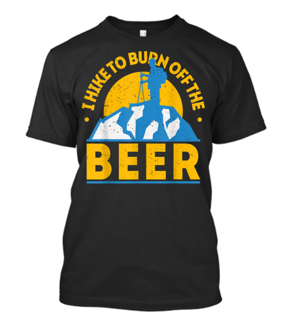 I Hike To Burn Off The Beer Funny Food Hiking Enthusiast T-Shirt