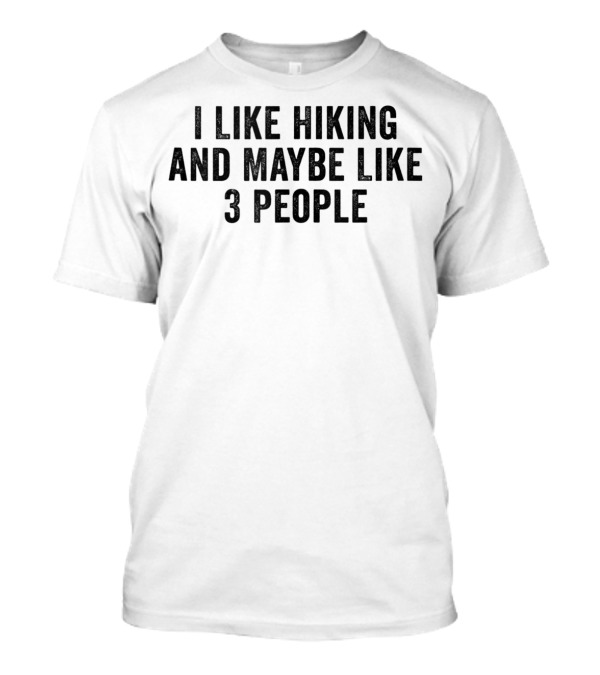 I Like Hiking And Maybe Like 3 People Hiker Humor T-Shirt