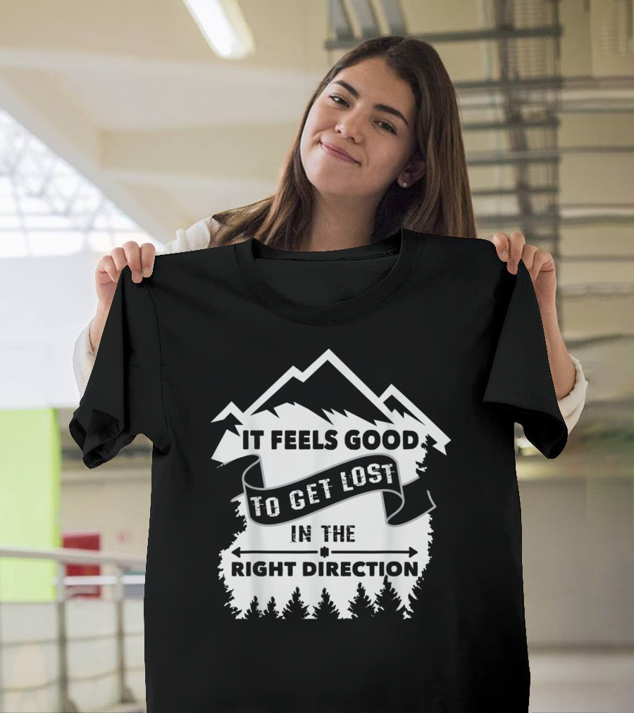 It Feels Good To Get Lost In The Right Direction Hiking Experience Hiker T-Shirt