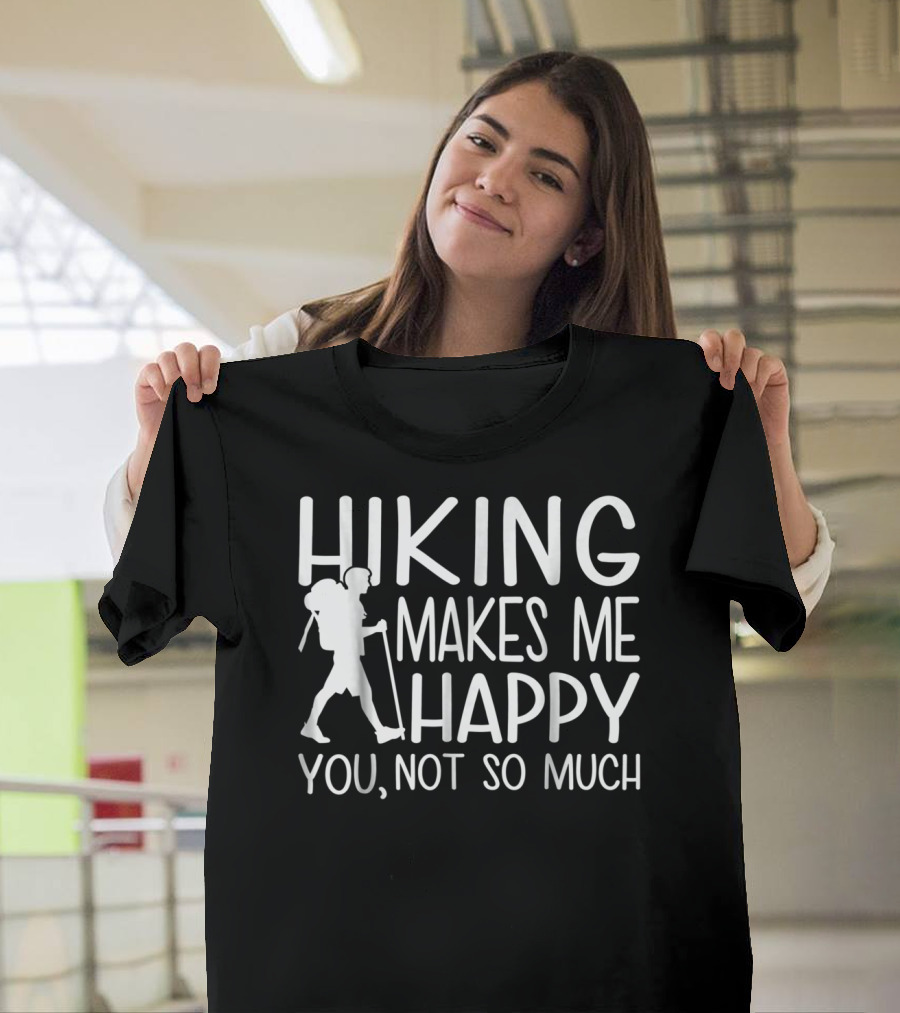 Hiking Makes Me Happy You Not So Much with Backpacking T-Shirt