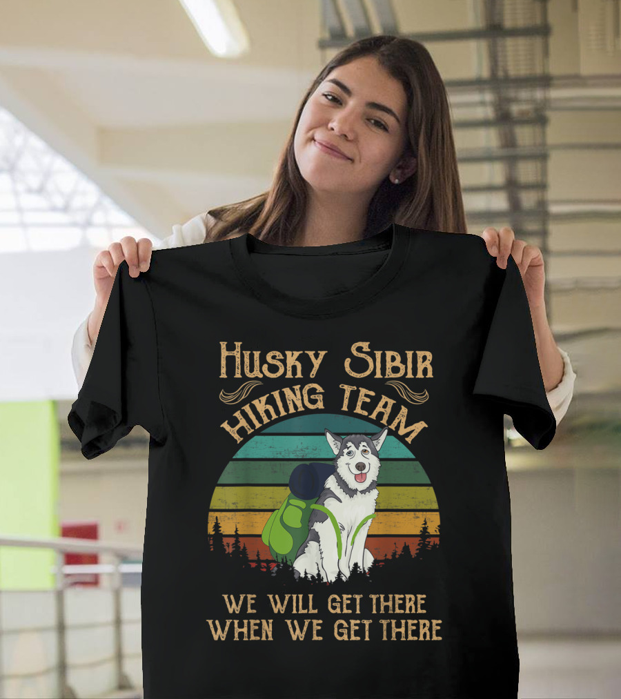 Husky Sibir Hiking Team We Will Get There When We Get There T-Shirt
