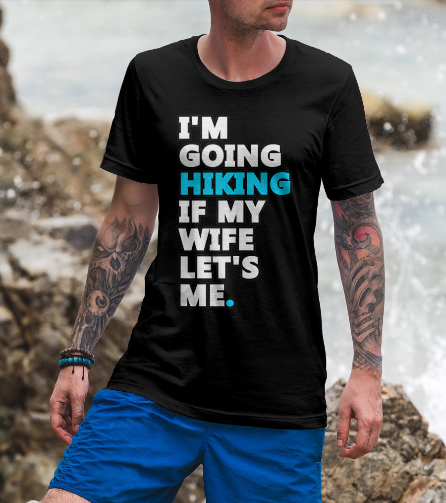I'm Going Hiking If My Wife Let's Me T-Shirt