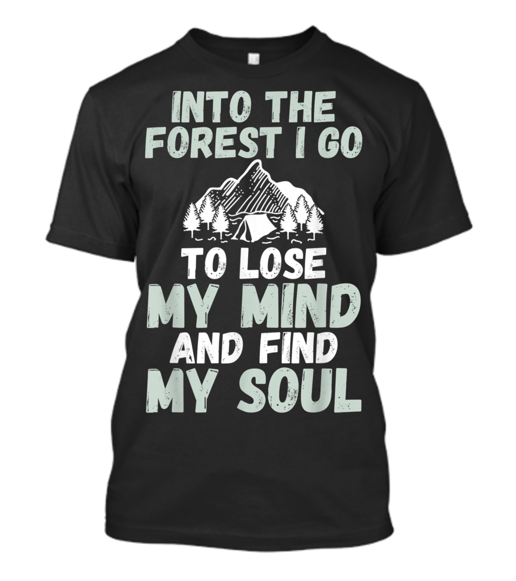 Into The Forest I Go To Lose My Mind And Find My Soul Camping Tent Trees Mountain T-Shirt
