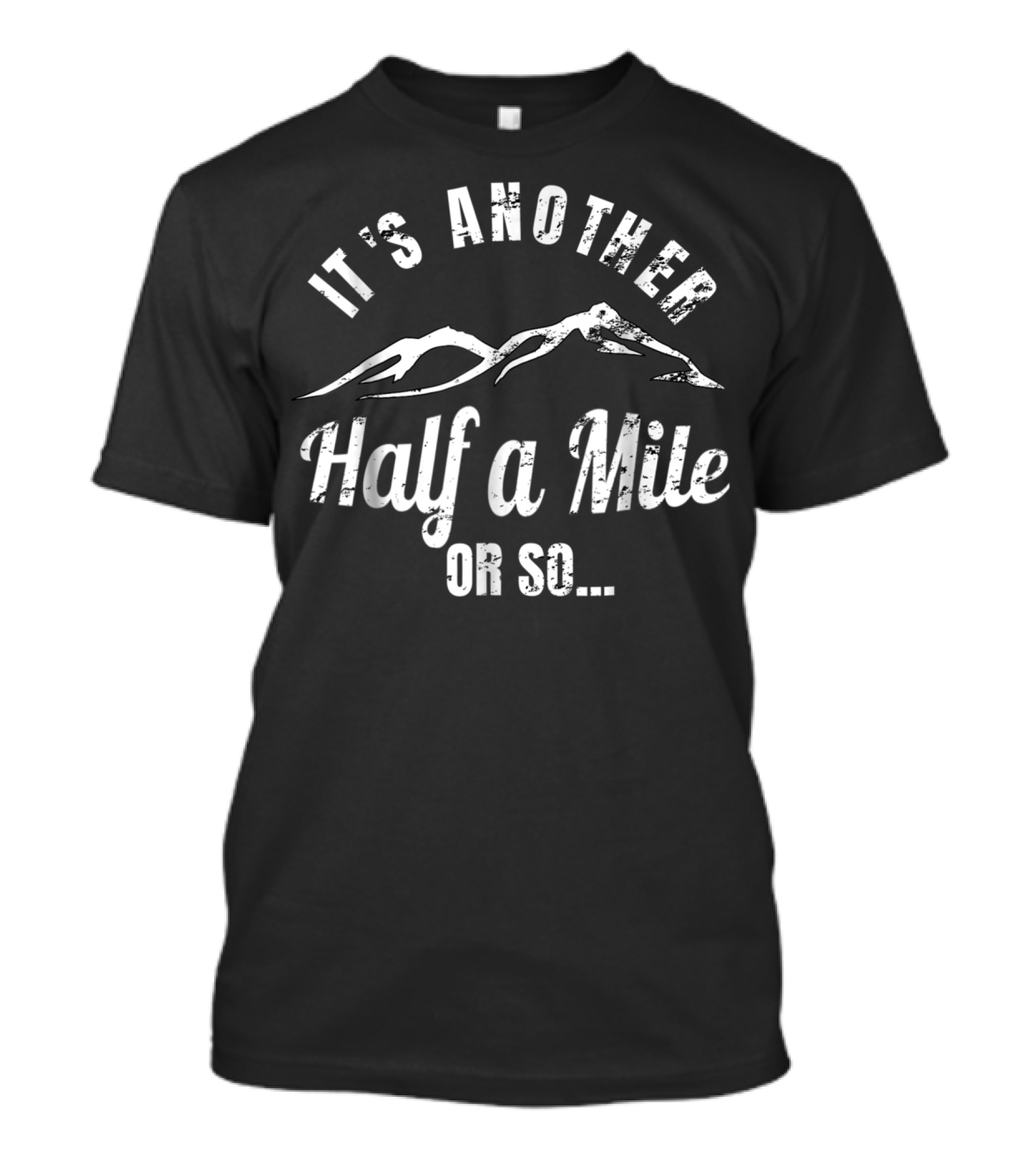 It's Another Half A Mile Or So Hiking Mountains T-Shirt