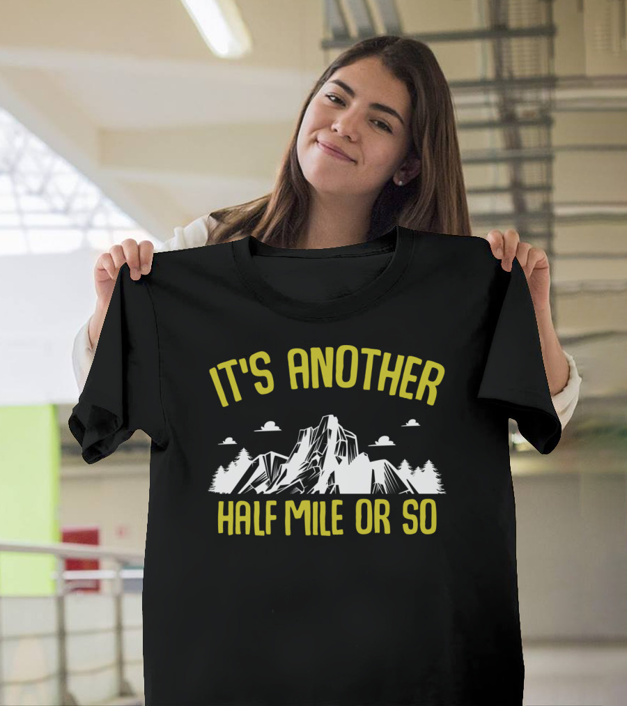 It's Another Half Mile Or So Mountains T-Shirt