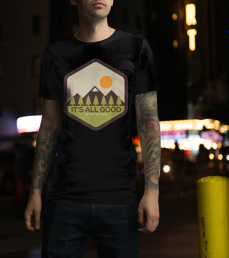 It's All Good In The Woods Camping Hiking Mountains Sun Pine Trees T-Shirt