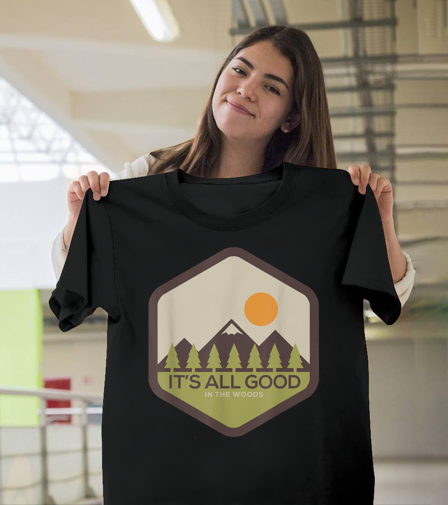 It's All Good In The Woods Camping Hiking Mountains Sun Pine Trees T-Shirt