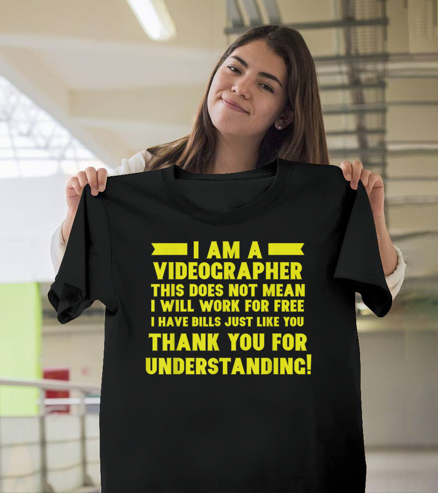 I Am a Videographer Not Working for Free Thank You for Understanding T-Shirt