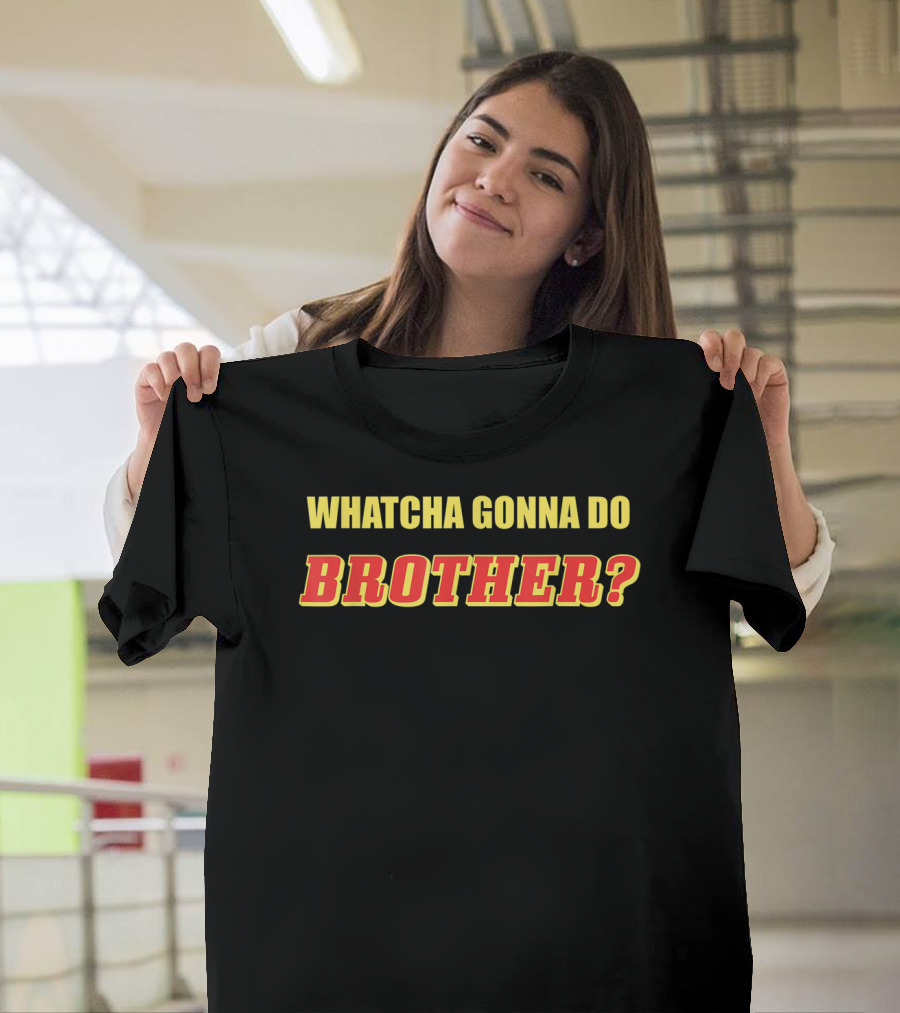 Whatcha Gonna Do Brother Classic Wrestling Catchphrase T-Shirt