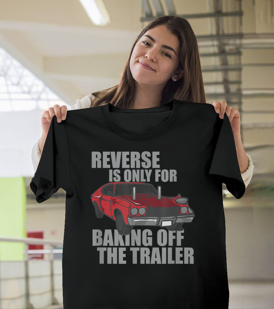Reverse Is Only for Backing Off the Trailer Demolition Derby Crashing Cars Destruction Smash It Driver T-Shirt