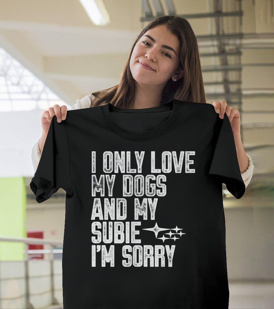 I Only Love My Dogs and My Subie I'm Sorry Subaru Star Cluster T-Shirt