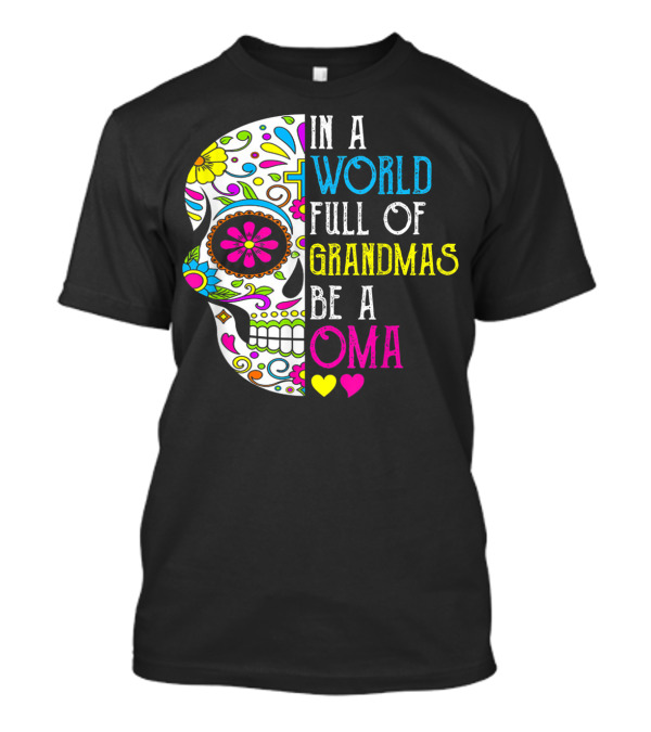In A World Full Of Grandmas Be A Oma Colorful Flower Skull T-Shirt