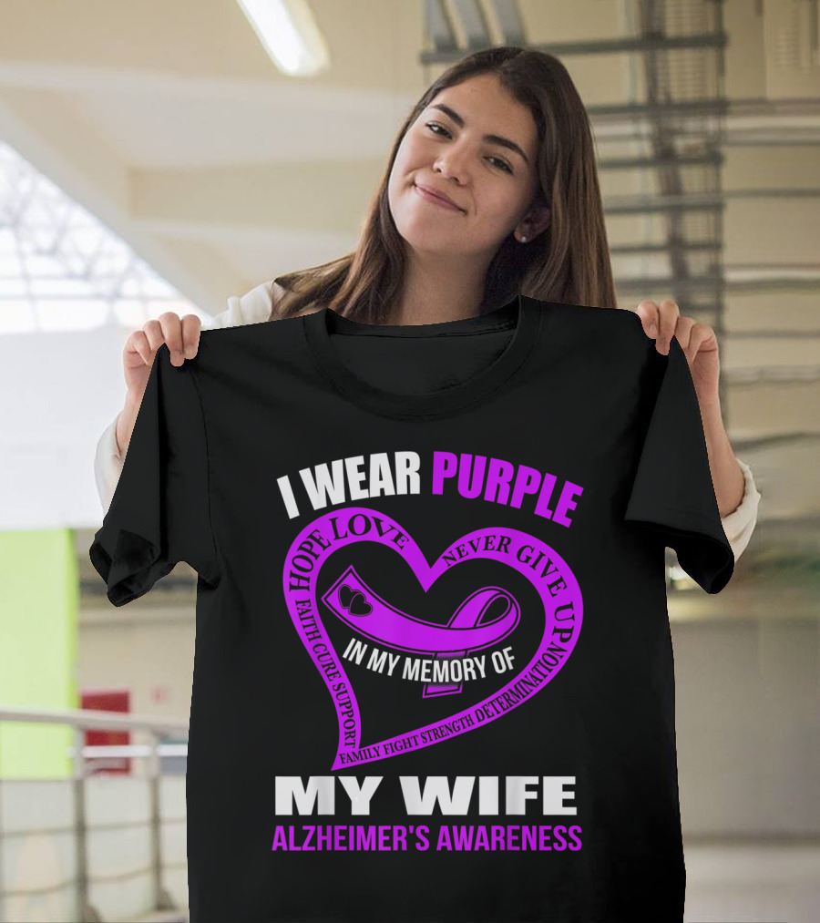 I WEAR PURPLE HOPE LOVE NEVER GIVE UP IN MY MEMORY OF MY WIFE ALZHEIMER'S AWARENESS FAMILY FIGHT STRENGTH DETERMINATION FAITH CURE SUPPORT T-Shirt