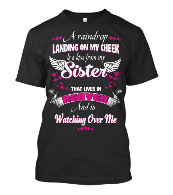 A Raindrop Landing On My Cheek Is A Kiss From My Sister That Lives In Heaven And Is Watching Over Me T-Shirt