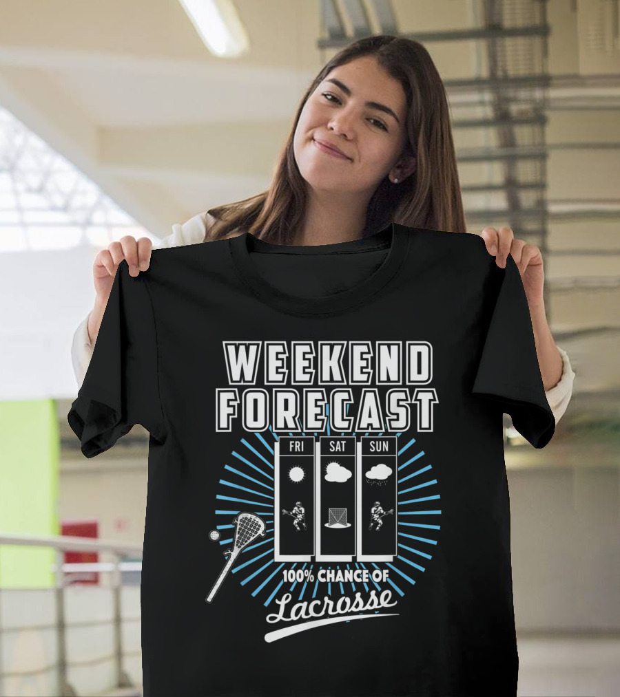 Weekend Forecast Fri Sat Sun 100 Chance of Lacrosse T-Shirt