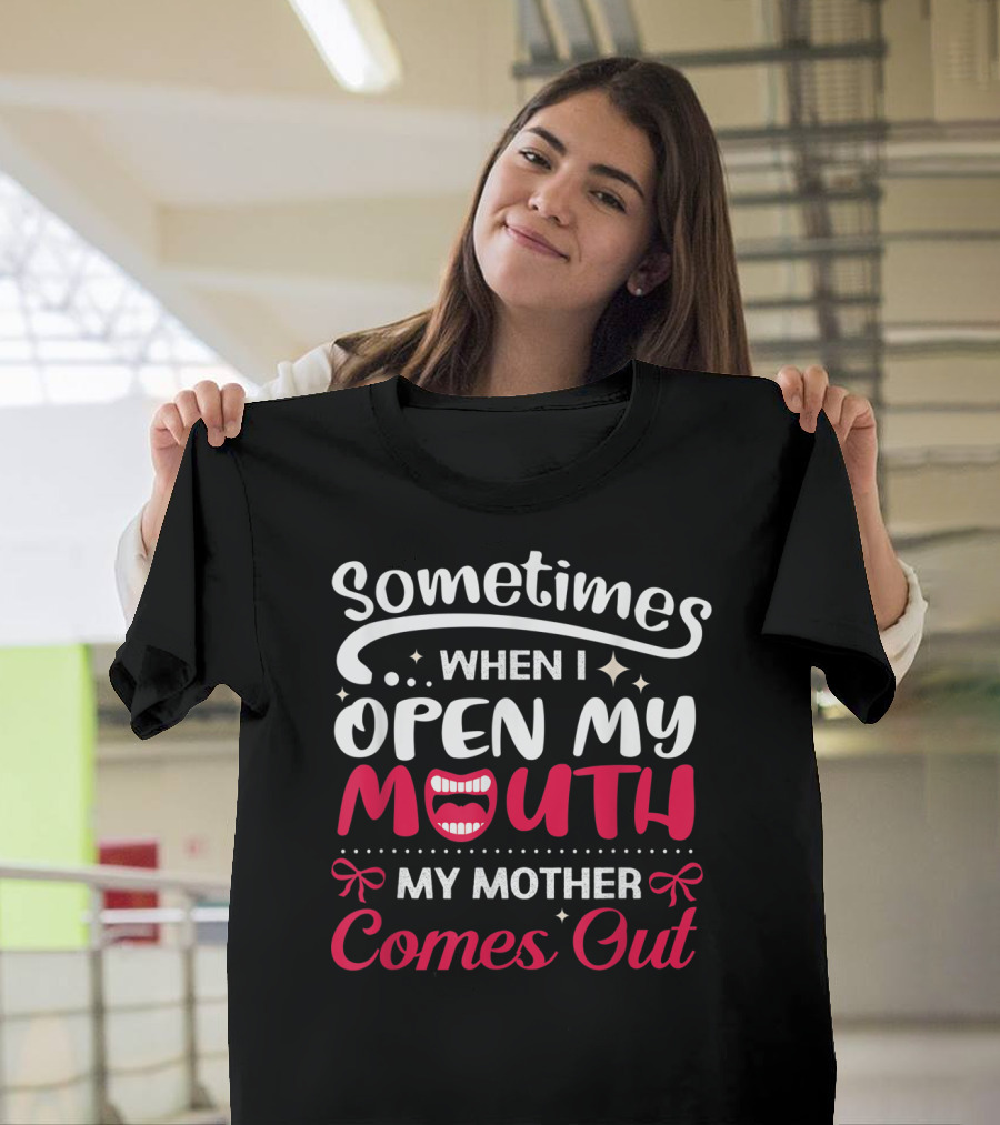 Sometimes When I Open My Mouth My Mother Comes Out T-Shirt