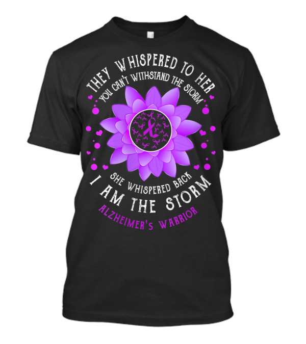 They Whispered To Her You Can't Withstand The Storm I Am The Storm Alzheimer's Warrior Flower T-Shirt