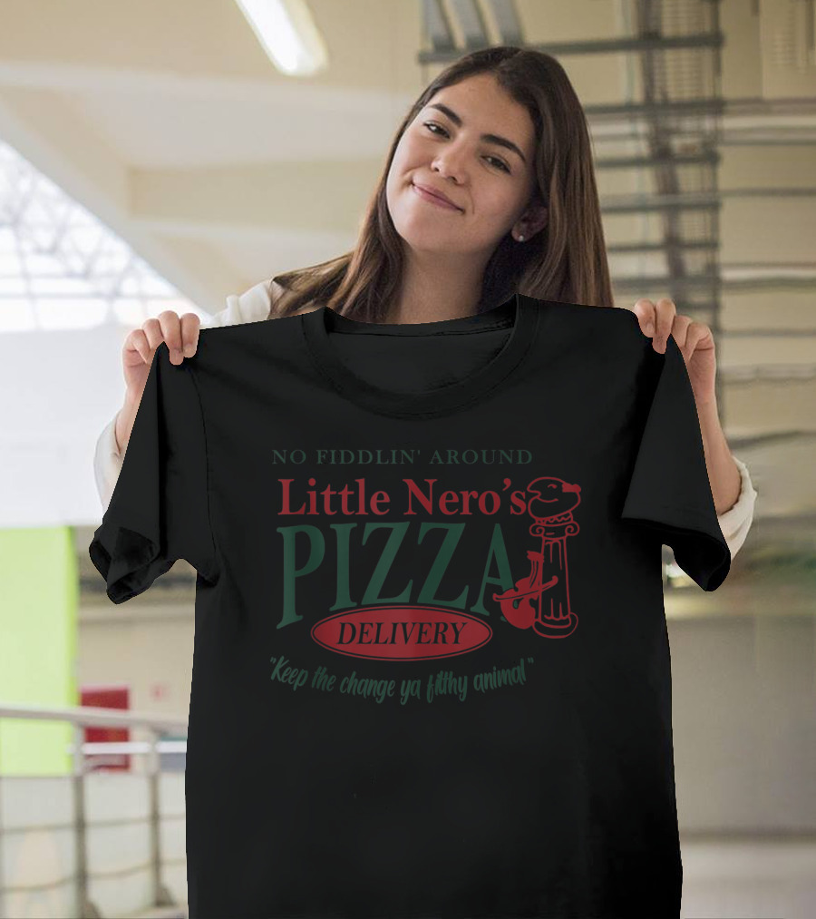 No Fiddlin' Around Little Nero's Pizza Delivery Keep the Change Ya Filthy Animal T-Shirt