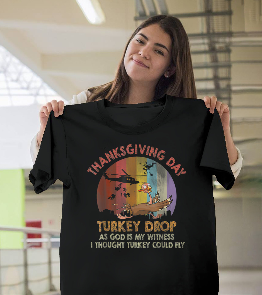 Thanksgiving Day Turkey Drop As God Is My Witness I Thought Turkey Could Fly T-Shirt