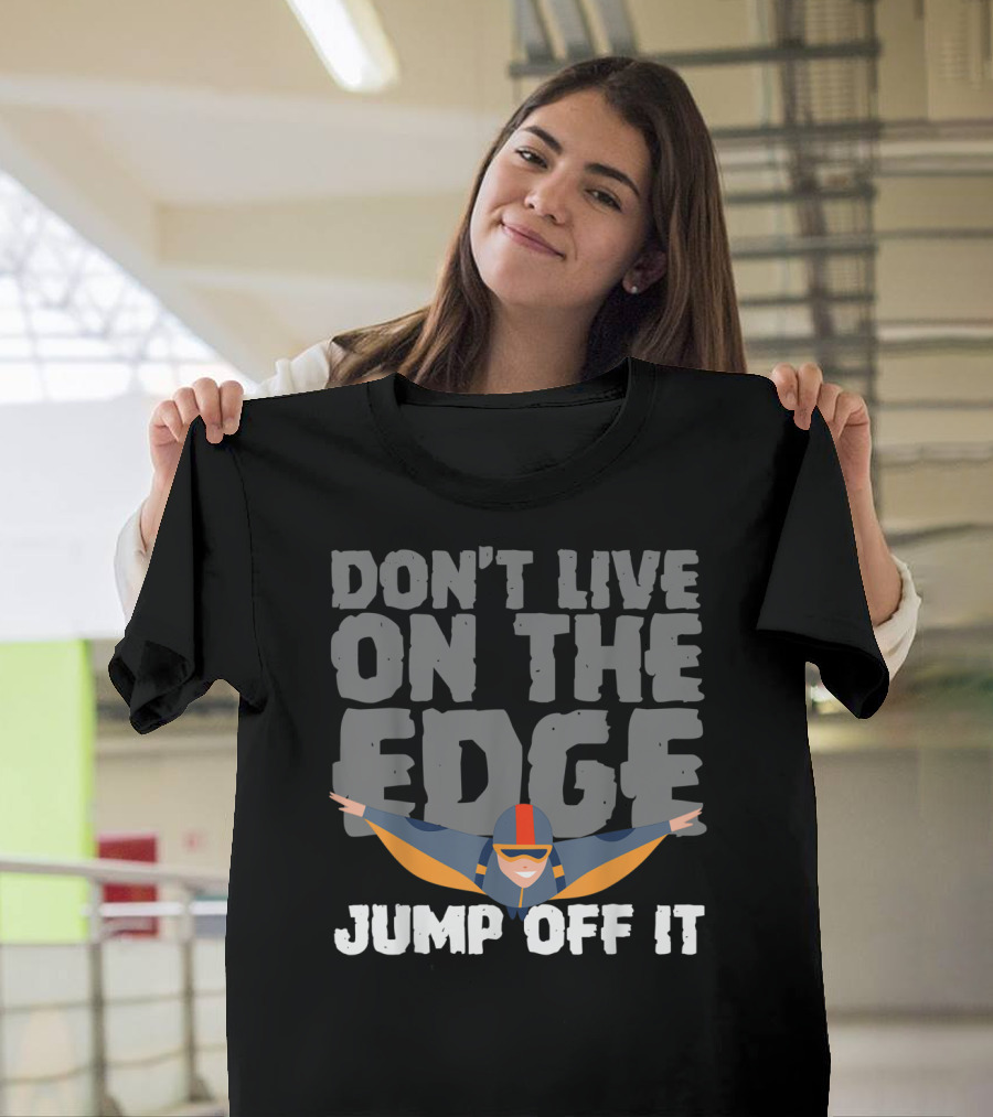 DON'T LIVE ON THE EDGE JUMP OFF IT WINGSUITER ADVENTURE T-Shirt